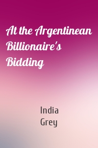 At the Argentinean Billionaire's Bidding