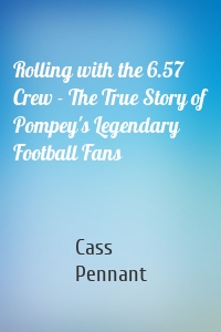 Rolling with the 6.57 Crew - The True Story of Pompey's Legendary Football Fans