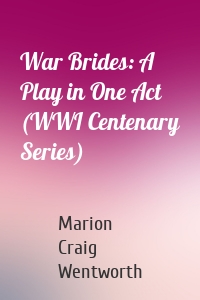 War Brides: A Play in One Act (WWI Centenary Series)