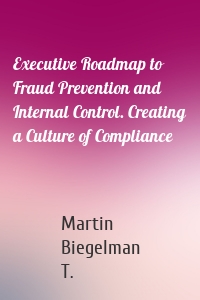 Executive Roadmap to Fraud Prevention and Internal Control. Creating a Culture of Compliance