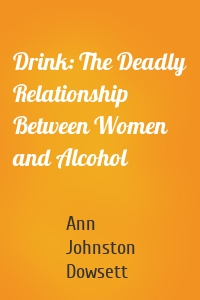 Drink: The Deadly Relationship Between Women and Alcohol