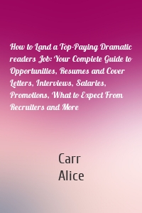 How to Land a Top-Paying Dramatic readers Job: Your Complete Guide to Opportunities, Resumes and Cover Letters, Interviews, Salaries, Promotions, What to Expect From Recruiters and More