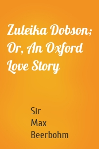Zuleika Dobson; Or, An Oxford Love Story