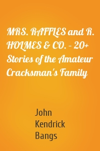 MRS. RAFFLES and R. HOLMES & CO. – 20+ Stories of the Amateur Cracksman's Family