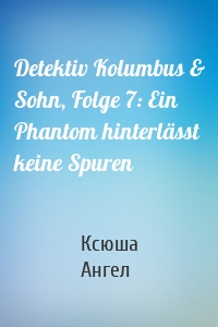 Detektiv Kolumbus & Sohn, Folge 7: Ein Phantom hinterlässt keine Spuren