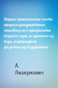 Научно-практические основы процесса дегидрирования этилбензола в присутствии водяного пара, полученного из воды, подвергнутой физическому воздействию