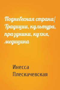 Поднебесная страна/ Традиции, культура, праздники, кухня, медицина