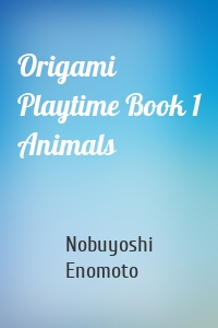 Origami Playtime Book 1 Animals