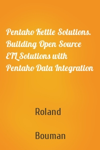 Pentaho Kettle Solutions. Building Open Source ETL Solutions with Pentaho Data Integration