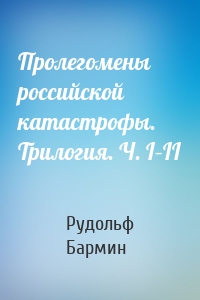 Пролегомены российской катастрофы. Трилогия. Ч. I–II