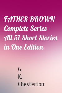 FATHER BROWN Complete Series - All 51 Short Stories in One Edition