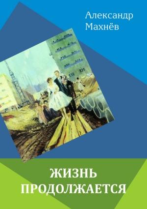 Обложка книги «Жизнь продолжается» — Александр Махнёв