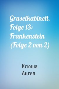 Gruselkabinett, Folge 13: Frankenstein (Folge 2 von 2)