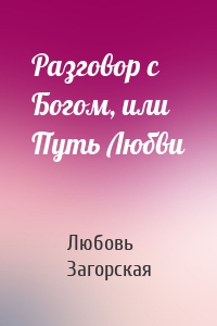 Разговор с Богом, или Путь Любви