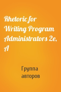 Rhetoric for Writing Program Administrators 2e, A
