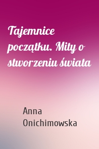 Tajemnice początku. Mity o stworzeniu świata