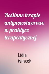 Roślinne terapie antynowotworowe w praktyce terapeutycznej