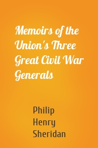 Memoirs of the Union's Three Great Civil War Generals