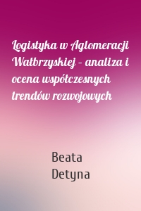 Logistyka w Aglomeracji Wałbrzyskiej – analiza i ocena współczesnych trendów rozwojowych