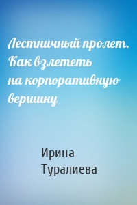 Лестничный пролет. Как взлететь на корпоративную вершину