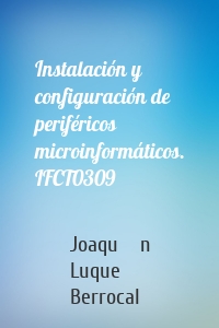 Instalación y configuración de periféricos microinformáticos. IFCT0309