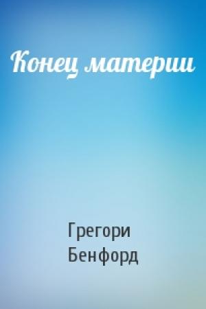 Обложка книги «Конец материи» — Грегори Бенфорд
