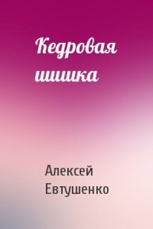 Обложка книги «Кедровая шишка» — Алексей Евтушенко