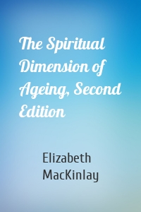 The Spiritual Dimension of Ageing, Second Edition