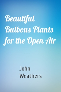Beautiful Bulbous Plants for the Open Air