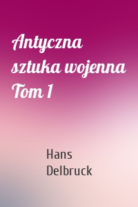 Antyczna sztuka wojenna Tom 1