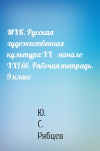 МХК. Русская художественная культура XX – начало XXI вв. Рабочая тетрадь. 9 класс