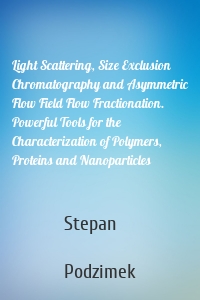 Light Scattering, Size Exclusion Chromatography and Asymmetric Flow Field Flow Fractionation. Powerful Tools for the Characterization of Polymers, Proteins and Nanoparticles