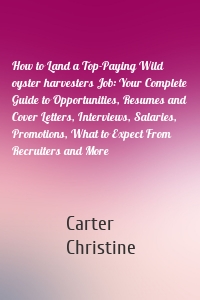 How to Land a Top-Paying Wild oyster harvesters Job: Your Complete Guide to Opportunities, Resumes and Cover Letters, Interviews, Salaries, Promotions, What to Expect From Recruiters and More