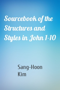 Sourcebook of the Structures and Styles in John 1-10