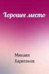 Михаил Харитонов - Хорошее место