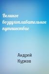 Андрей Курков - Великое воздухоплавательное путешествие