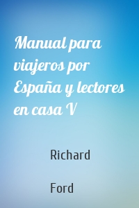 Manual para viajeros por España y lectores en casa V