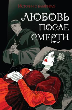 Обложка книги «Любовь после смерти. Истории о вампирах» — Брэм Стокер, Френсис Кроуфорд, Хьюм Нисбет, Джон Полидори, Теофиль Готье