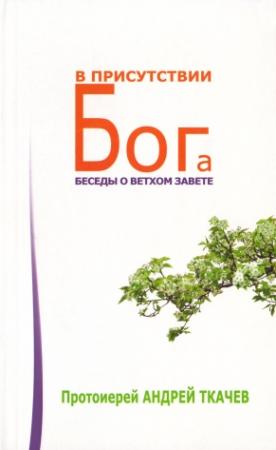 Обложка книги «В присутствии Бога. Беседы о Ветхом Завете» — Андрей Ткачев