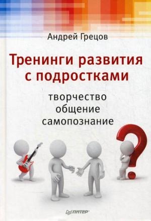 Обложка книги «Тренинги развития с подростками: Творчество, общение, самопознание» — Андрей Грецов