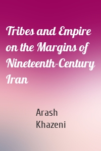 Tribes and Empire on the Margins of Nineteenth-Century Iran