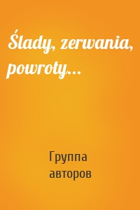 Ślady, zerwania, powroty...