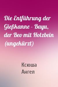 Die Entführung der Gießkanne - Bayu, der Beo mit Holzbein (ungekürzt)