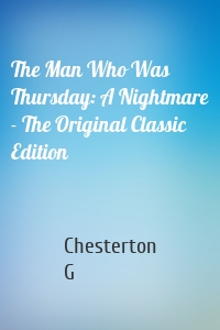 The Man Who Was Thursday: A Nightmare - The Original Classic Edition