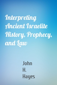 Interpreting Ancient Israelite History, Prophecy, and Law