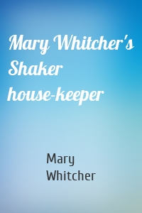 Mary Whitcher's Shaker house-keeper