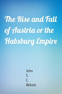 The Rise and Fall of Austria or the Habsburg Empire