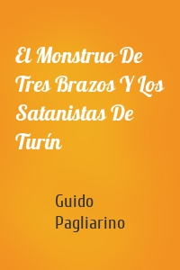 El Monstruo De Tres Brazos Y Los Satanistas De Turín