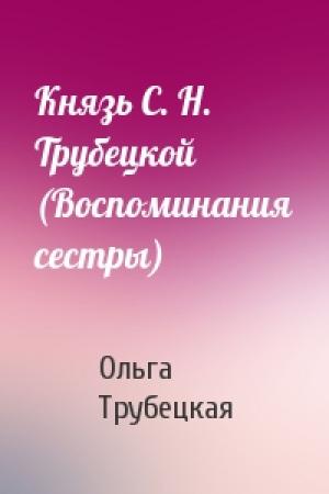 Обложка книги «Князь С. Н. Трубецкой (Воспоминания сестры)» — Ольга Трубецкая