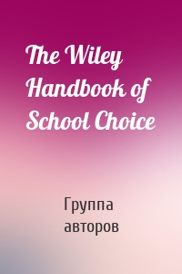 The Wiley Handbook of School Choice